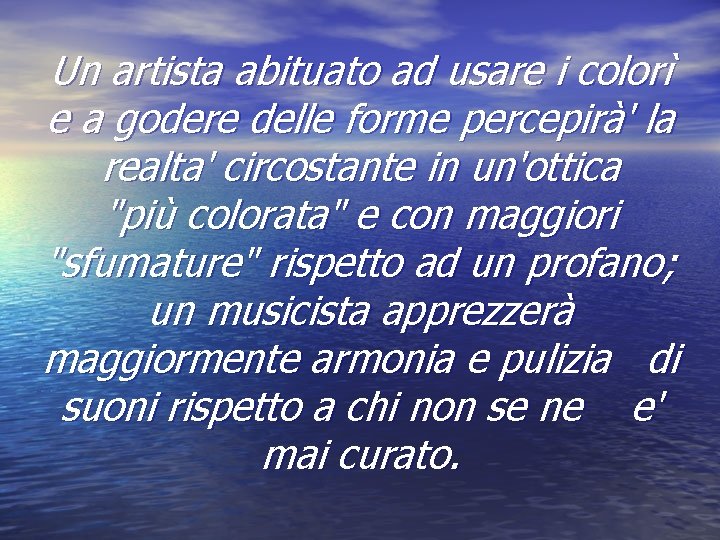 Un artista abituato ad usare i colorì e a godere delle forme percepirà' la