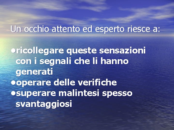 Un occhio attento ed esperto riesce a: • ricollegare queste sensazioni con i segnali