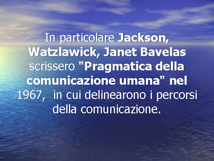 In particolare Jackson, Watzlawick, Janet Bavelas scrissero "Pragmatica della comunicazione umana" nel 1967, in