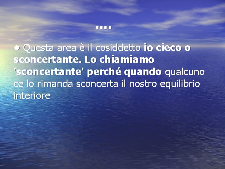 …. • Questa area è il cosiddetto io cieco o sconcertante. Lo chiamiamo 'sconcertante'