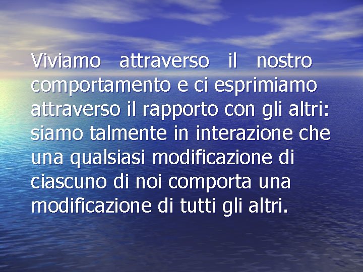 Viviamo attraverso il nostro comportamento e ci esprimiamo attraverso il rapporto con gli altri: