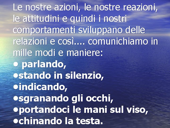 Le nostre azioni, le nostre reazioni, le attitudini e quindi i nostri comportamenti sviluppano