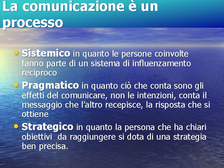 La comunicazione è un processo • Sistemico in quanto le persone coinvolte fanno parte