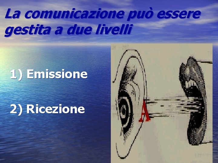 La comunicazione può essere gestita a due livelli 1) Emissione 2) Ricezione 