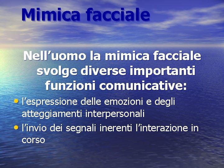 Mimica facciale Nell’uomo la mimica facciale svolge diverse importanti funzioni comunicative: • l’espressione delle