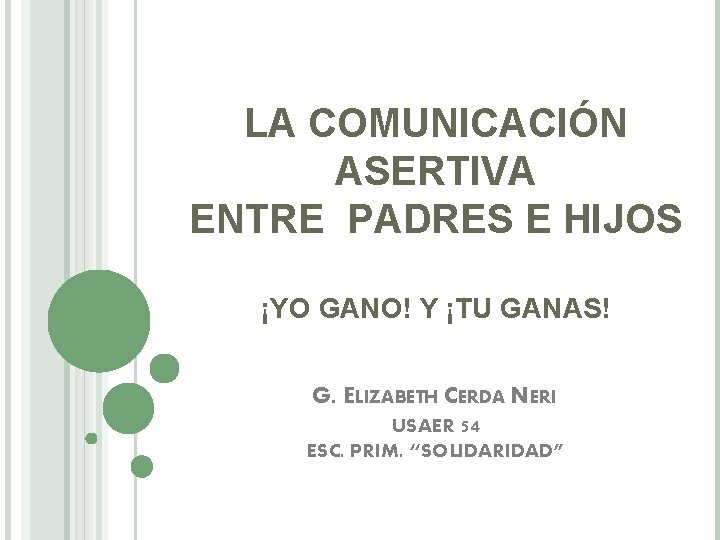 LA COMUNICACIÓN ASERTIVA ENTRE PADRES E HIJOS ¡YO GANO! Y ¡TU GANAS! G. ELIZABETH