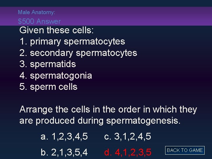 Male Anatomy: $500 Answer Given these cells: 1. primary spermatocytes 2. secondary spermatocytes 3.