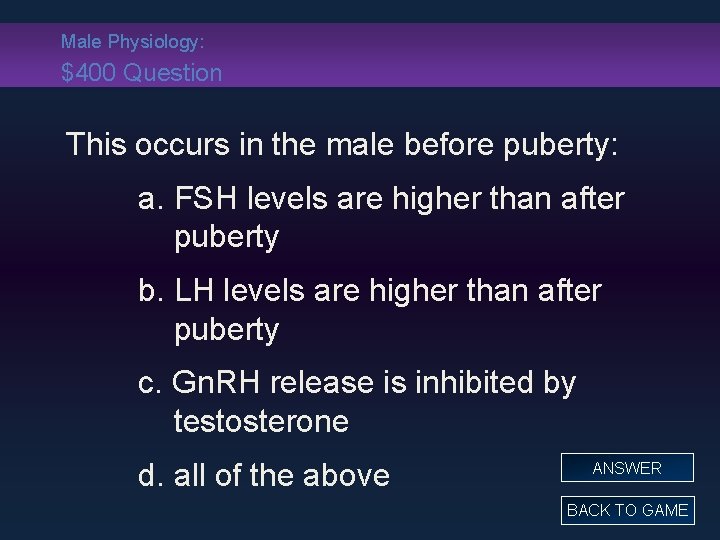 Male Physiology: $400 Question This occurs in the male before puberty: a. FSH levels