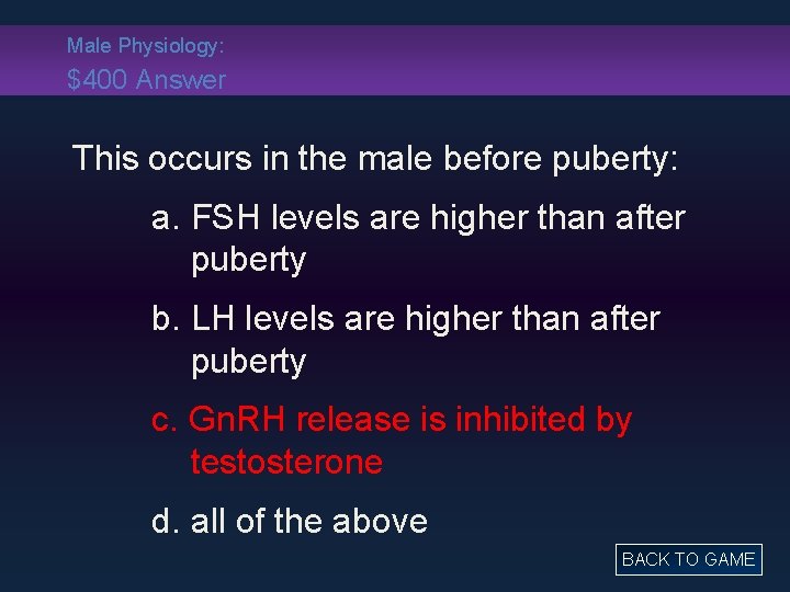 Male Physiology: $400 Answer This occurs in the male before puberty: a. FSH levels