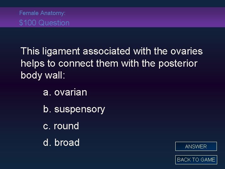 Female Anatomy: $100 Question This ligament associated with the ovaries helps to connect them