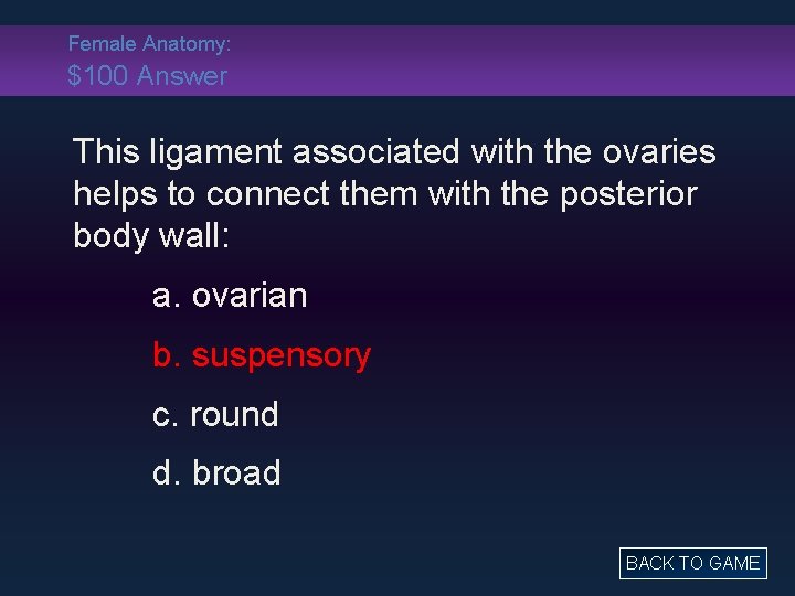 Female Anatomy: $100 Answer This ligament associated with the ovaries helps to connect them