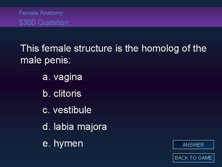 Female Anatomy: $300 Question This female structure is the homolog of the male penis: