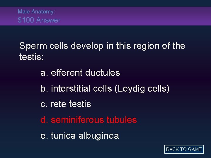 Male Anatomy: $100 Answer Sperm cells develop in this region of the testis: a.