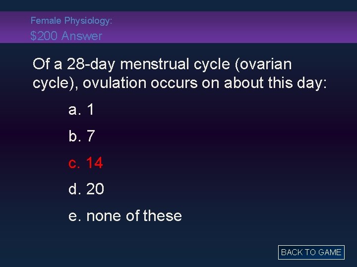 Female Physiology: $200 Answer Of a 28 -day menstrual cycle (ovarian cycle), ovulation occurs