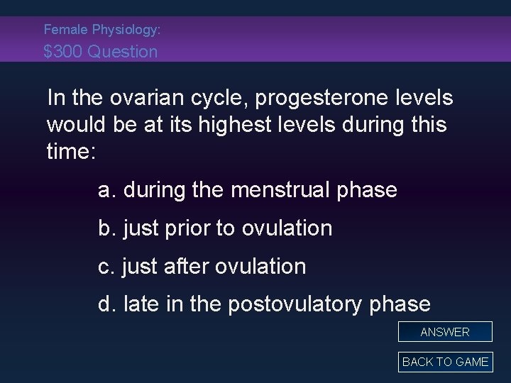 Female Physiology: $300 Question In the ovarian cycle, progesterone levels would be at its