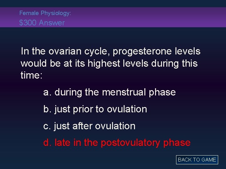 Female Physiology: $300 Answer In the ovarian cycle, progesterone levels would be at its