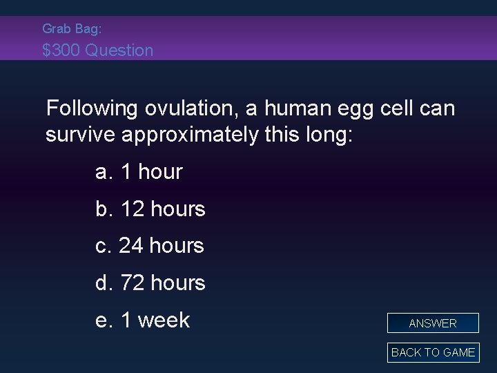 Grab Bag: $300 Question Following ovulation, a human egg cell can survive approximately this