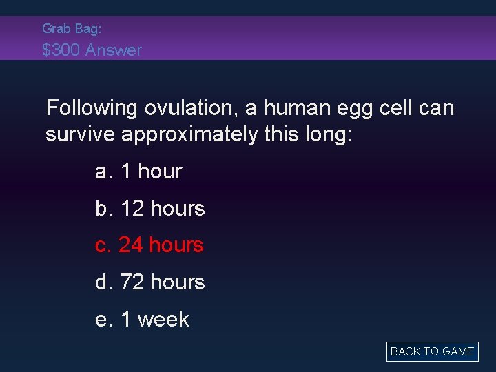 Grab Bag: $300 Answer Following ovulation, a human egg cell can survive approximately this