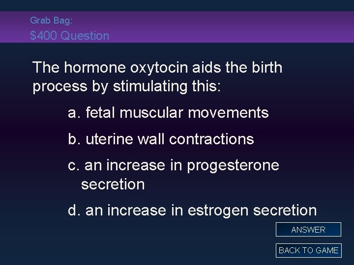 Grab Bag: $400 Question The hormone oxytocin aids the birth process by stimulating this: