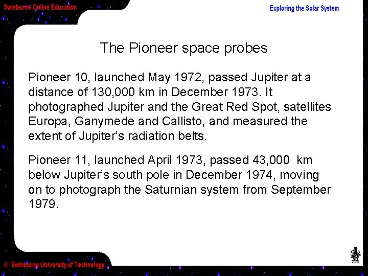 The Pioneer space probes Pioneer 10, launched May 1972, passed Jupiter at a distance
