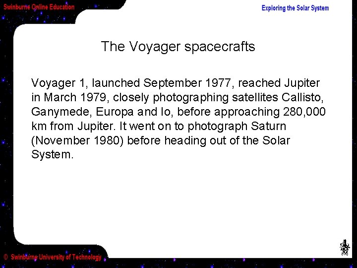 The Voyager spacecrafts Voyager 1, launched September 1977, reached Jupiter in March 1979, closely