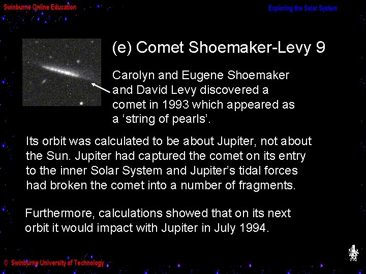 (e) Comet Shoemaker-Levy 9 Carolyn and Eugene Shoemaker and David Levy discovered a comet