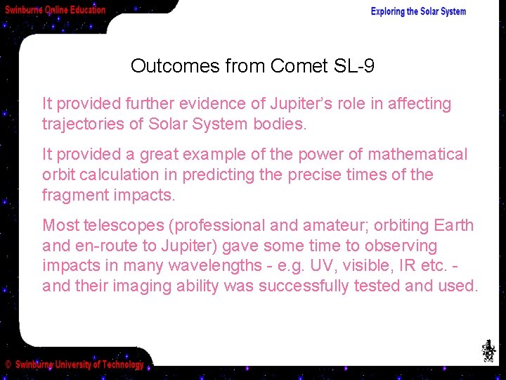Outcomes from Comet SL-9 It provided further evidence of Jupiter’s role in affecting trajectories