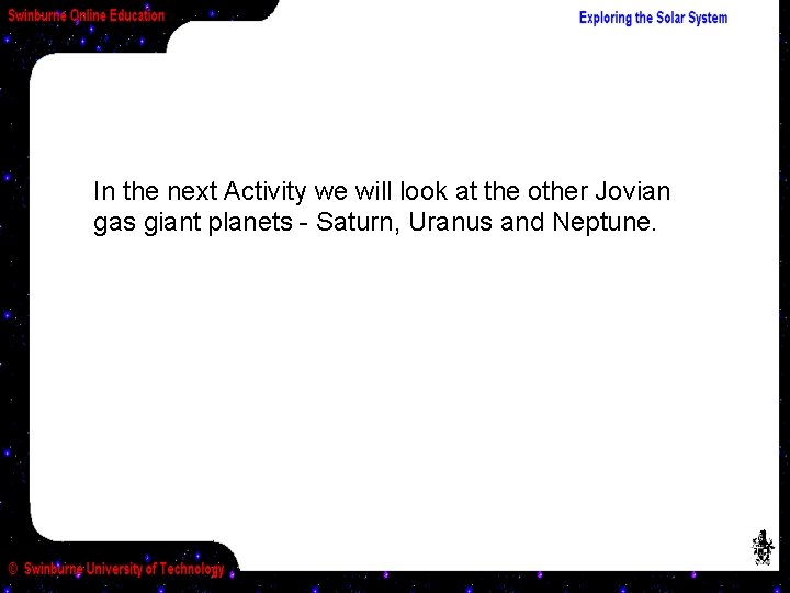In the next Activity we will look at the other Jovian gas giant planets
