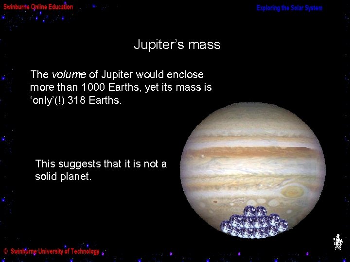 Jupiter’s mass The volume of Jupiter would enclose more than 1000 Earths, yet its