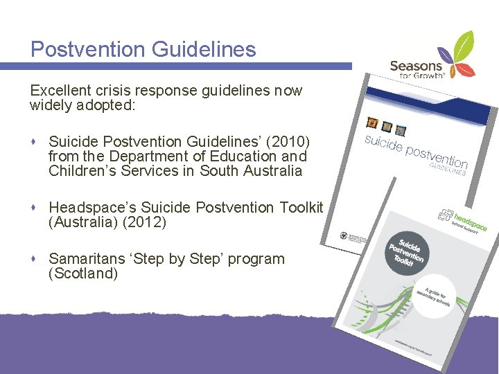 Postvention Guidelines Excellent crisis response guidelines now widely adopted: Suicide Postvention Guidelines’ (2010) from