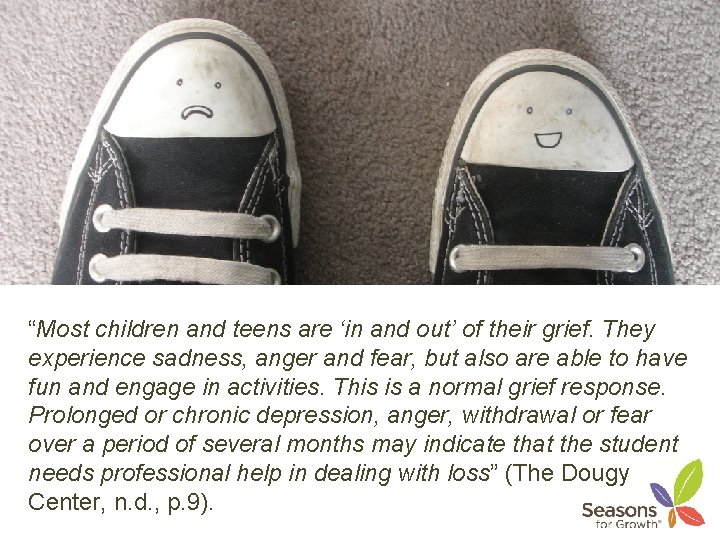 “Most children and teens are ‘in and out’ of their grief. They experience sadness,