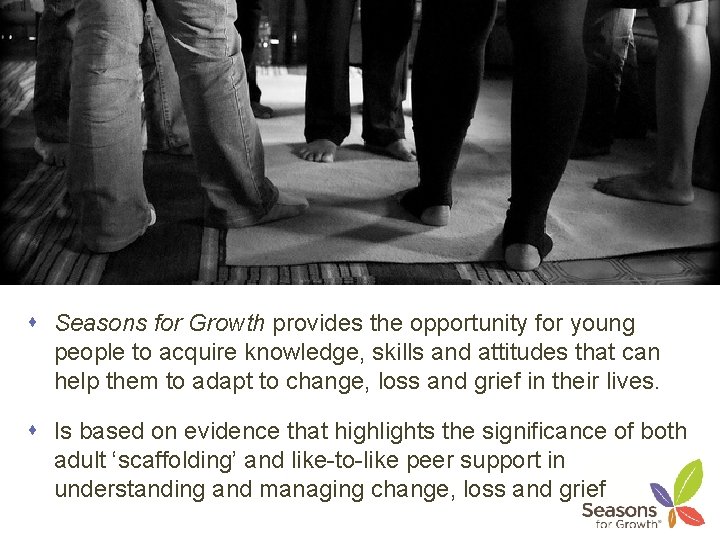  Seasons for Growth provides the opportunity for young people to acquire knowledge, skills