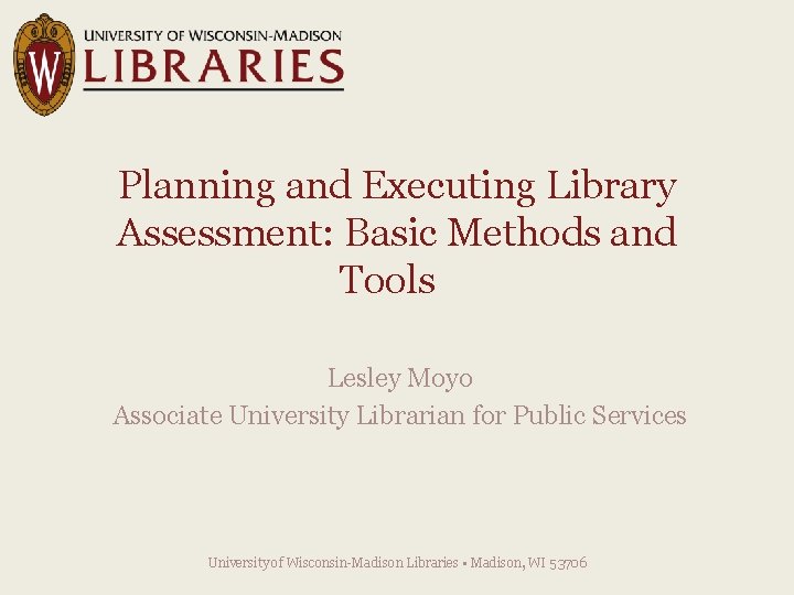 Planning and Executing Library Assessment: Basic Methods and Tools Lesley Moyo Associate University Librarian