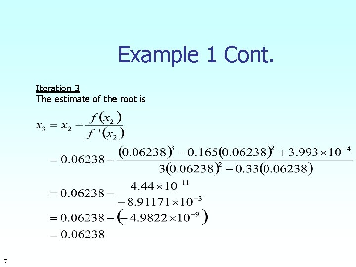 Example 1 Cont. Iteration 3 The estimate of the root is 7 