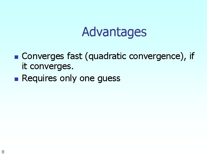 Advantages n n 8 Converges fast (quadratic convergence), if it converges. Requires only one