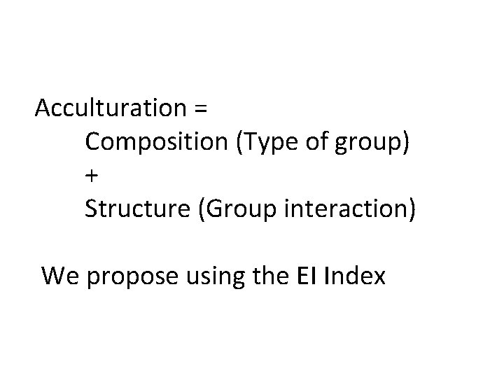 Acculturation = Composition (Type of group) + Structure (Group interaction) We propose using the