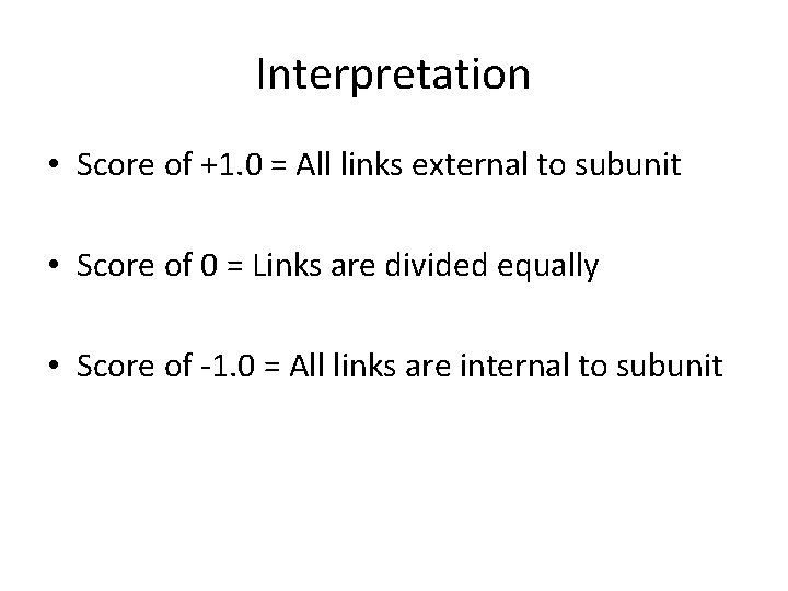 Interpretation • Score of +1. 0 = All links external to subunit • Score
