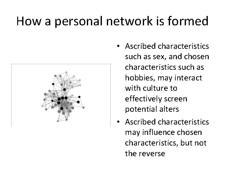 How a personal network is formed • Ascribed characteristics such as sex, and chosen