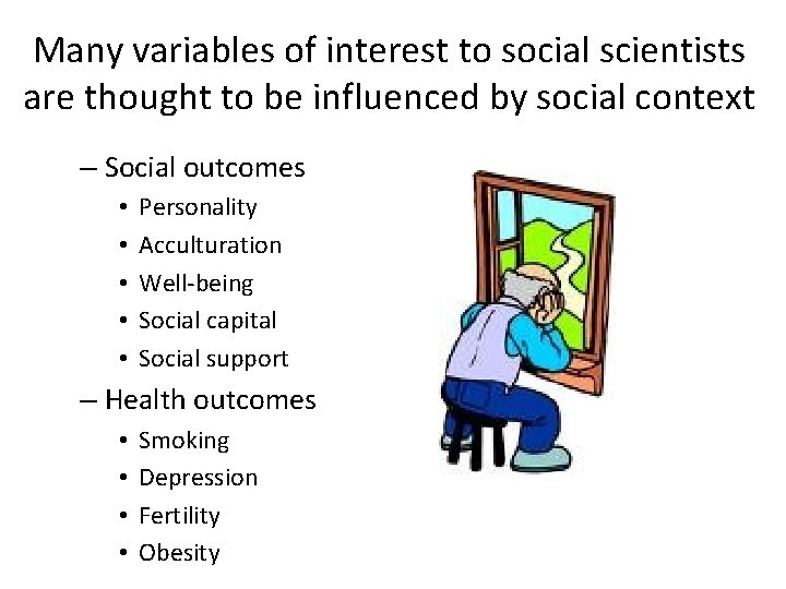 Many variables of interest to social scientists are thought to be influenced by social