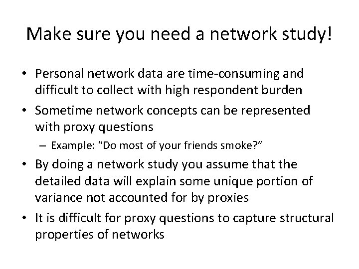 Make sure you need a network study! • Personal network data are time-consuming and
