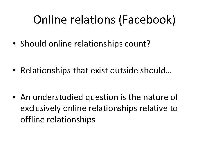 Online relations (Facebook) • Should online relationships count? • Relationships that exist outside should…