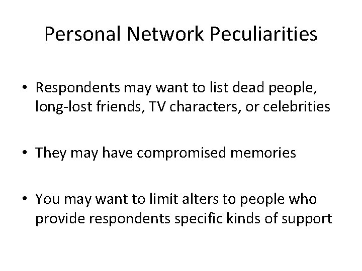 Personal Network Peculiarities • Respondents may want to list dead people, long-lost friends, TV