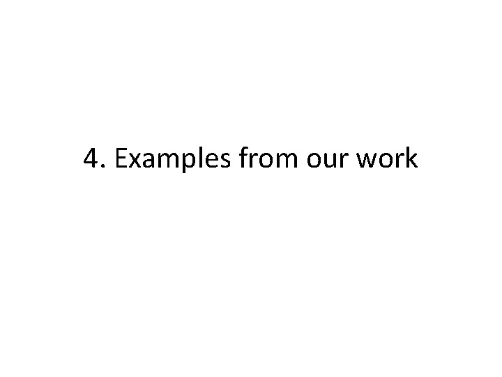 4. Examples from our work 