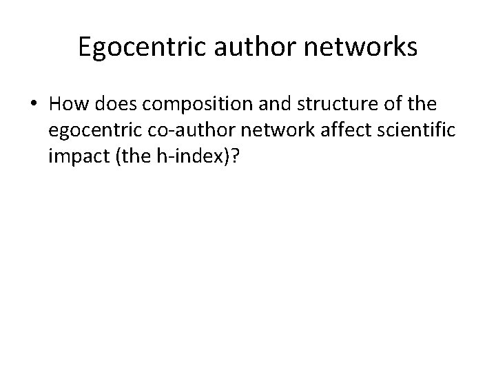 Egocentric author networks • How does composition and structure of the egocentric co-author network