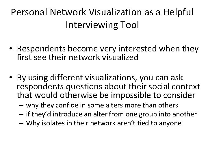 Personal Network Visualization as a Helpful Interviewing Tool • Respondents become very interested when