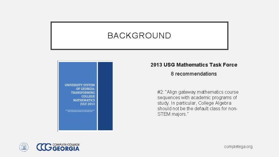 BACKGROUND 2013 USG Mathematics Task Force 8 recommendations #2: “Align gateway mathematics course sequences BACKGROUND 2013 USG Mathematics Task Force 8 recommendations #2: “Align gateway mathematics course sequences