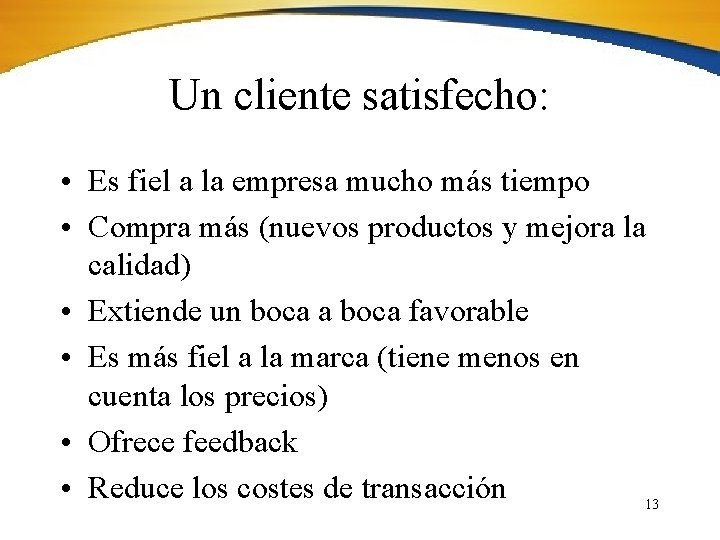 Un cliente satisfecho: • Es fiel a la empresa mucho más tiempo • Compra