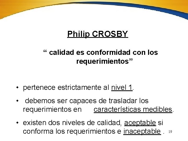 Philip CROSBY “ calidad es conformidad con los requerimientos” • pertenece estrictamente al nivel