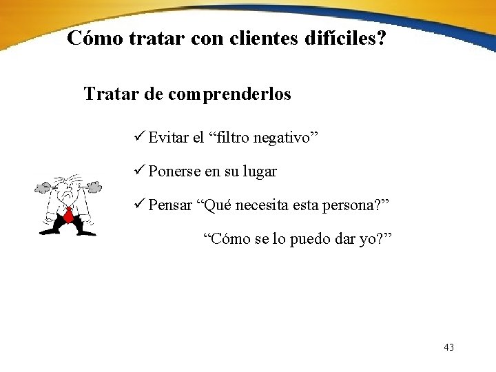 Cómo tratar con clientes difíciles? Tratar de comprenderlos ü Evitar el “filtro negativo” ü