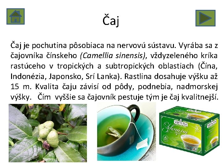 Čaj je pochutina pôsobiaca na nervovú sústavu. Vyrába sa z čajovníka čínskeho (Camellia sinensis),